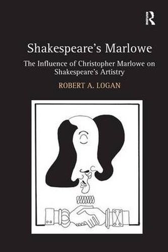 Shakespeare's Marlowe: The Influence of Christopher Marlowe on Shakespeare's Artistry