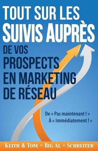 Tout Sur les Suivis Aupres de Vos Prospects en Marketing de Reseau: De Pas Maintenant ! A Immediatement !