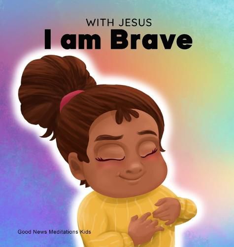 Cover image for With Jesus I am brave: A Christian children book on trusting God to overcome worry, anxiety and fear of the dark