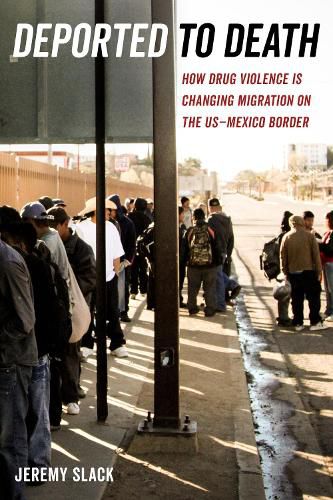 Cover image for Deported to Death: How Drug Violence Is Changing Migration on the US-Mexico Border