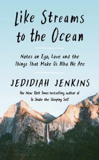 Cover image for Like Streams to the Ocean: Notes on Ego, Love, and the Things That Make Us Who We Are