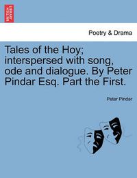 Cover image for Tales of the Hoy; Interspersed with Song, Ode and Dialogue. by Peter Pindar Esq. Part the First.