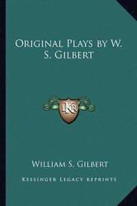 Cover image for Original Plays by W. S. Gilbert