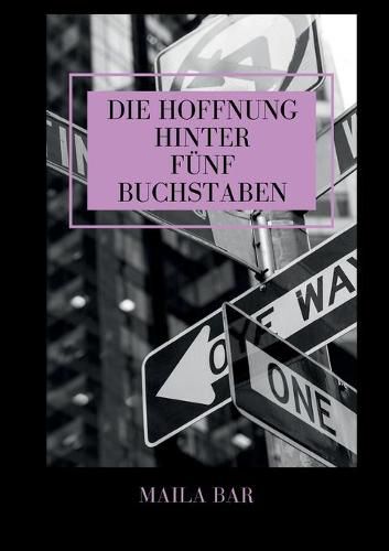 Cover image for Die Hoffnung hinter funf Buchstaben: Eine Frau auf dem Weg ins Unbekannte und zu sich selbst - nach einer wahren Begebenheit