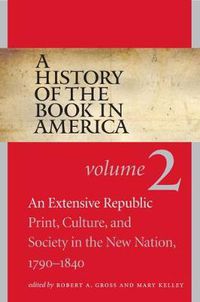 Cover image for A History of the Book in America, Volume 2: An Extensive Republic: Print, Culture, and Society in the New Nation, 1790-1840