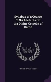 Cover image for Syllabus of a Course of Six Lectures on the Divine Comedy of Dante