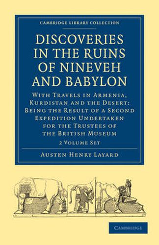 Cover image for Discoveries in the Ruins of Nineveh and Babylon 2 Volume Paperback Set: With Travels in Armenia, Kurdistan and the Desert: Being the Result of a Second Expedition Undertaken for the Trustees of the British Museum