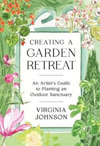 Cover image for Creating a Garden Retreat: An Artist's Guide to Planting an Outdoor Sanctuary