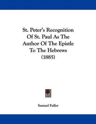 Cover image for St. Peter's Recognition of St. Paul as the Author of the Epistle to the Hebrews (1885)