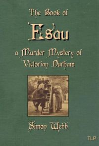Cover image for The Book of Esau: A Murder Mystery of Victorian Durham