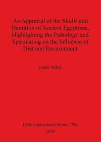 Cover image for An Appraisal of the Skulls and Dentition of Ancient Egyptians Highlighting the Pathology and Speculating on the Influence of Diet and Environment