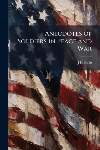 Cover image for Anecdotes of Soldiers in Peace and War