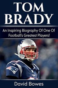 Cover image for Tom Brady: An inspiring biography of one of football's greatest players!