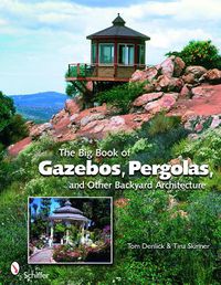 Cover image for The Big Book of Gazebos, Pergolas, and Other Backyard Architecture