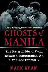 Cover image for Ghosts of Manila: The Fateful Blood Feud Between Muhammad Ali and Joe Frazier