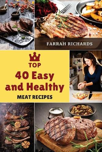 Cover image for Top 40 Easy and Healthy Meat Recipes: Learn How to Mix Different Ingredients to Create Tasty Meals
