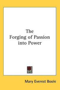 Cover image for The Forging of Passion into Power