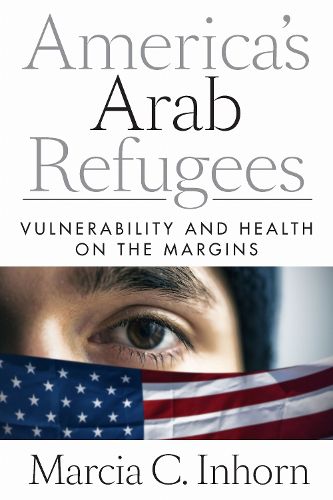 Cover image for America's Arab Refugees: Vulnerability and Health on the Margins