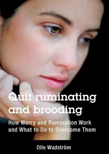 Cover image for Quit ruminating and brooding: How Worry and Ruminating Work and What to Do to Overcome Them