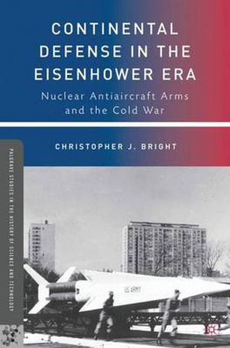 Cover image for Continental Defense in the Eisenhower Era: Nuclear Antiaircraft Arms and the Cold War