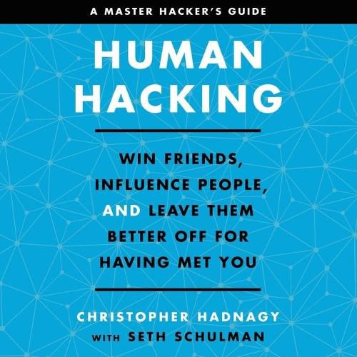 Human Hacking: Win Friends, Influence People, and Leave Them Better Off for Having Met You