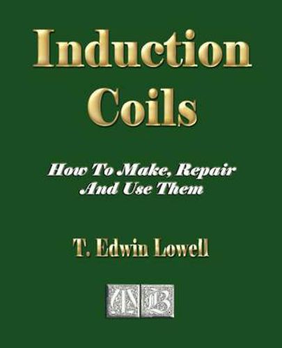 Cover image for Induction Coils - How To Make, Repair And Use Them