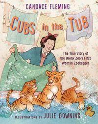 Cover image for Cubs in the Tub: The True Story of the Bronx Zoo's First Woman Zookeeper