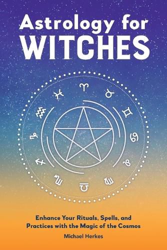 Cover image for Astrology for Witches: Enhance Your Rituals, Spells, and Practices with the Magic of the Cosmos