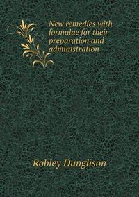 Cover image for New remedies with formulae for their preparation and administration