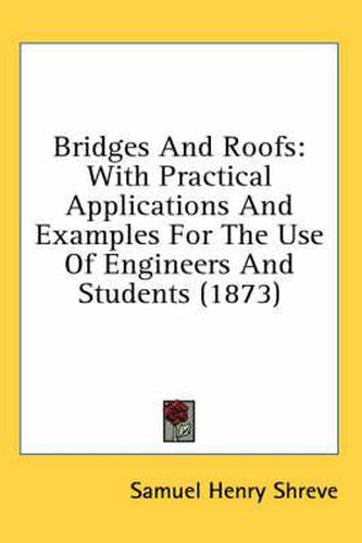 Cover image for Bridges and Roofs: With Practical Applications and Examples for the Use of Engineers and Students (1873)