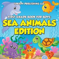 Cover image for First Grade Book For Boys: Sea Animals Edition