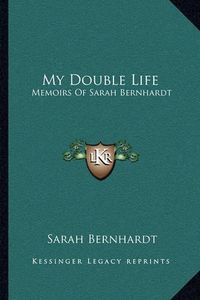 Cover image for My Double Life: Memoirs of Sarah Bernhardt