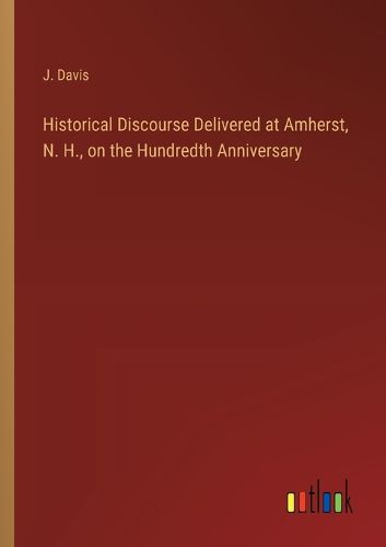 Cover image for Historical Discourse Delivered at Amherst, N. H., on the Hundredth Anniversary