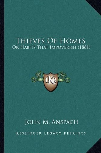 Cover image for Thieves of Homes: Or Habits That Impoverish (1881)