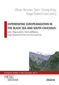 Cover image for Experiencing Europeanization in the Black Sea an - Inter-Regionalism, Norm Diffusion, Legal Approximation, and Contestation