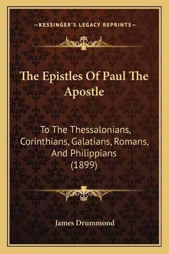 Cover image for The Epistles of Paul the Apostle: To the Thessalonians, Corinthians, Galatians, Romans, and Philippians (1899)