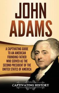 Cover image for John Adams: A Captivating Guide to an American Founding Father Who Served as the Second President of the United States of America