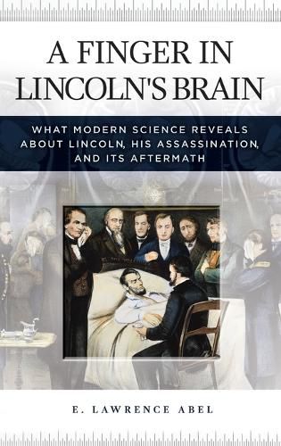 Cover image for A Finger in Lincoln's Brain: What Modern Science Reveals about Lincoln, His Assassination, and Its Aftermath