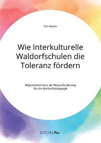 Cover image for Wie Interkulturelle Waldorfschulen die Toleranz foerdern. Migrantenmilieus als Herausforderung fur die Waldorfpadagogik