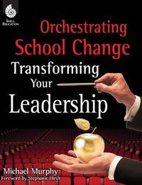 Cover image for Orchestrating School Change: Transforming Your Leadership: Transforming Your Leadership
