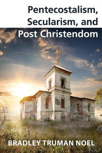 Cover image for Pentecostalism, Secularism, and Post Christendom