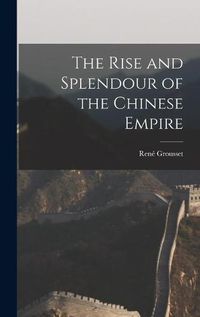 Cover image for The Rise and Splendour of the Chinese Empire