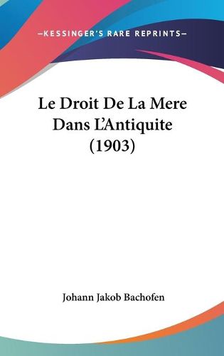 Cover image for Le Droit de La Mere Dans L'Antiquite (1903)