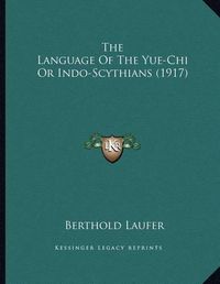 Cover image for The Language of the Yue-Chi or Indo-Scythians (1917)