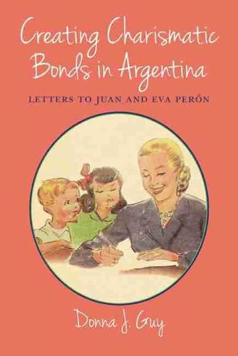 Cover image for Creating Charismatic Bonds in Argentina: Letters to Juan and Eva Peron