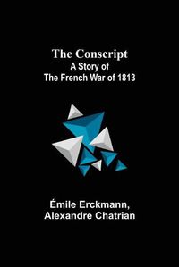 Cover image for The Conscript; A Story of the French war of 1813