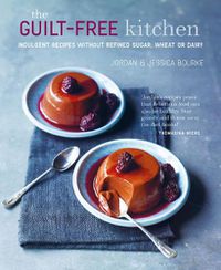 Cover image for The Guilt-free Kitchen: Indulgent Recipes without Wheat, Dairy or Refined Sugar