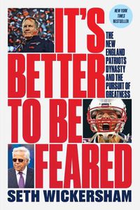 Cover image for It's Better to Be Feared: The New England Patriots Dynasty and the Pursuit of Greatness