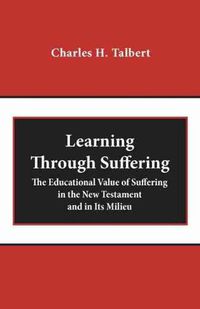 Cover image for Learning Through Suffering: The Educational Value of Suffering in the New Testament and in Its Milieu