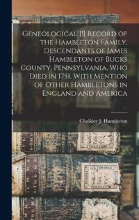 Cover image for Geneological [!] Record of the Hambleton Family, Descendants of James Hambleton of Bucks County, Pennsylvania, who Died in 1751. With Mention of Other Hambletons in England and America